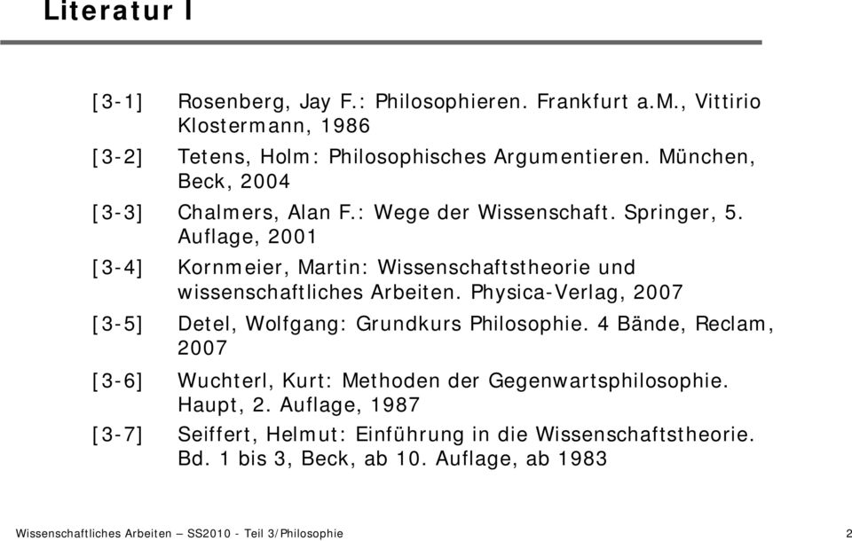 Auflage, 2001 [3-4] Kornmeier, Martin: Wissenschaftstheorie und wissenschaftliches Arbeiten. Physica-Verlag, 2007 [3-5] Detel, Wolfgang: Grundkurs Philosophie.