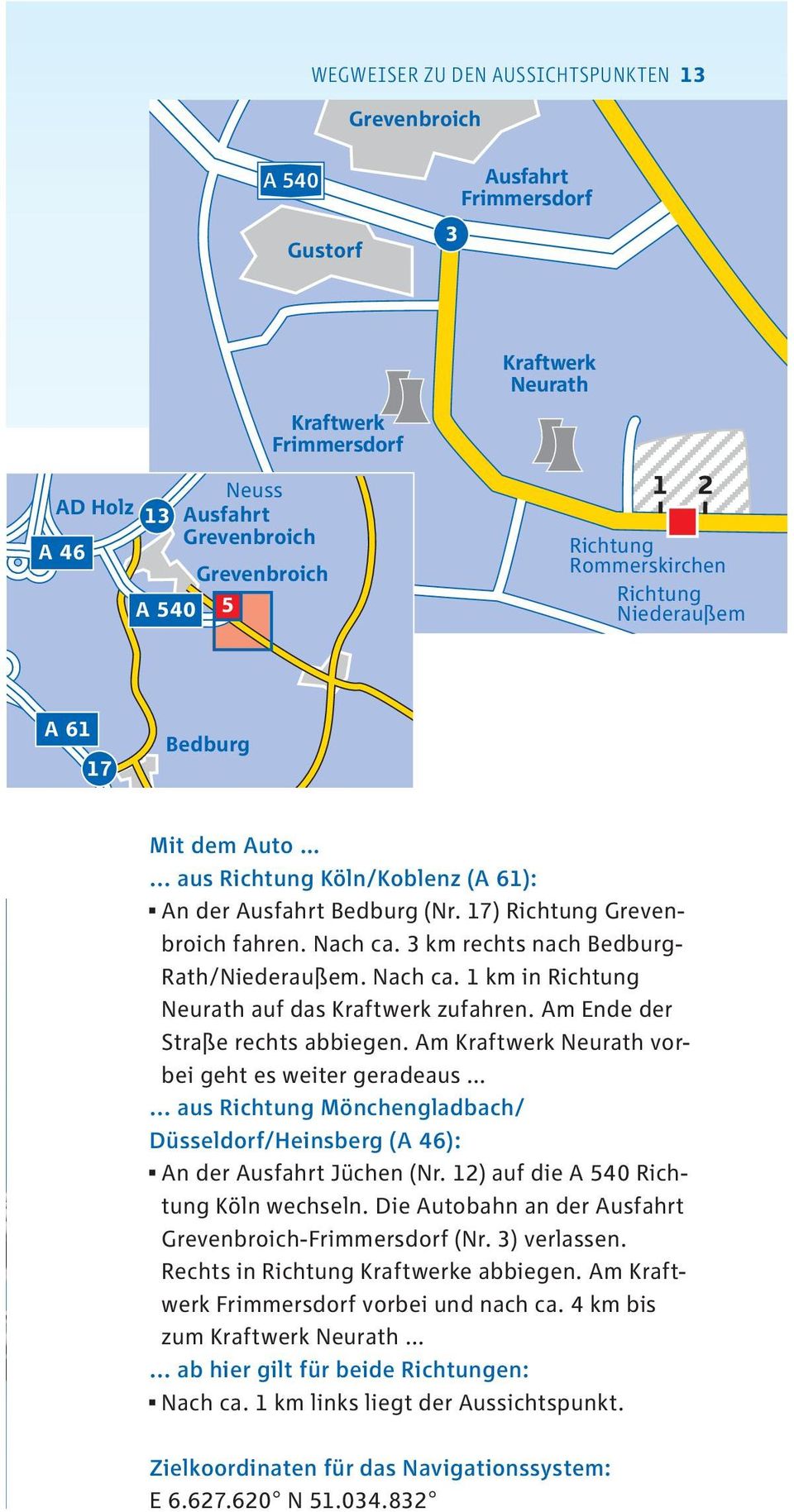 Am Ende der Straße rechts abbiegen. Am Kraftwerk Neurath vorbei geht es weiter geradeaus... aus Richtung Mönchengladbach/ Düsseldorf/Heinsberg (A 46): An der Jüchen (Nr.