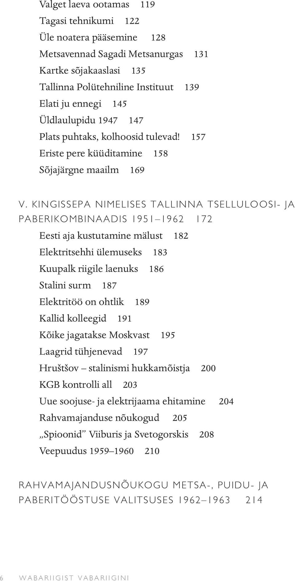 KINGISSEPA NIMELISES TALLINNA TSELLULOOSI- JA PABERIKOMBINAADIS 1951 1962 172 Eesti aja kustutamine mälust 182 Elektritsehhi ülemuseks 183 Kuupalk riigile laenuks 186 Stalini surm 187 Elektritöö on