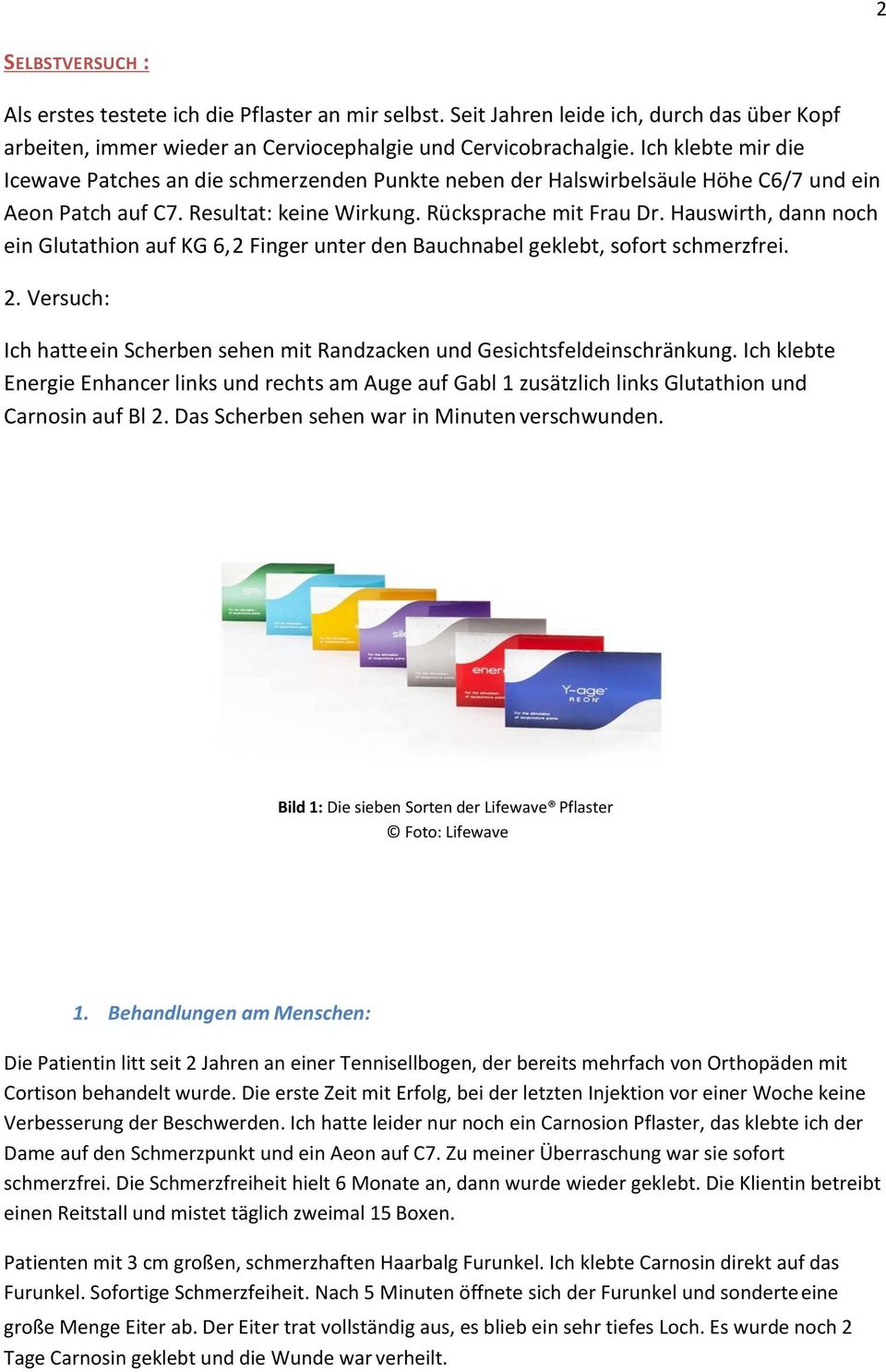 Hauswirth, dann noch ein Glutathion auf KG 6, 2 Finger unter den Bauchnabel geklebt, sofort schmerzfrei. 2. Versuch: Ich hatte ein Scherben sehen mit Randzacken und Gesichtsfeldeinschränkung.