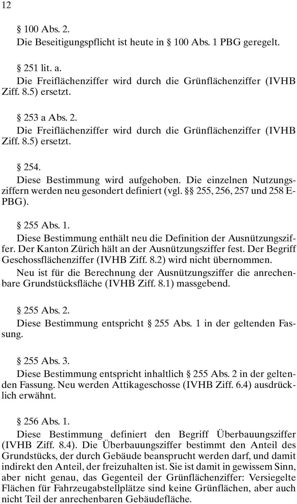 55, 56, 57 und 58 E- PBG). 55 Abs. 1. Diese Bestimmung enthält neu die Definition der Ausnützungsziffer. Der Kanton Zürich hält an der Ausnützungsziffer fest.