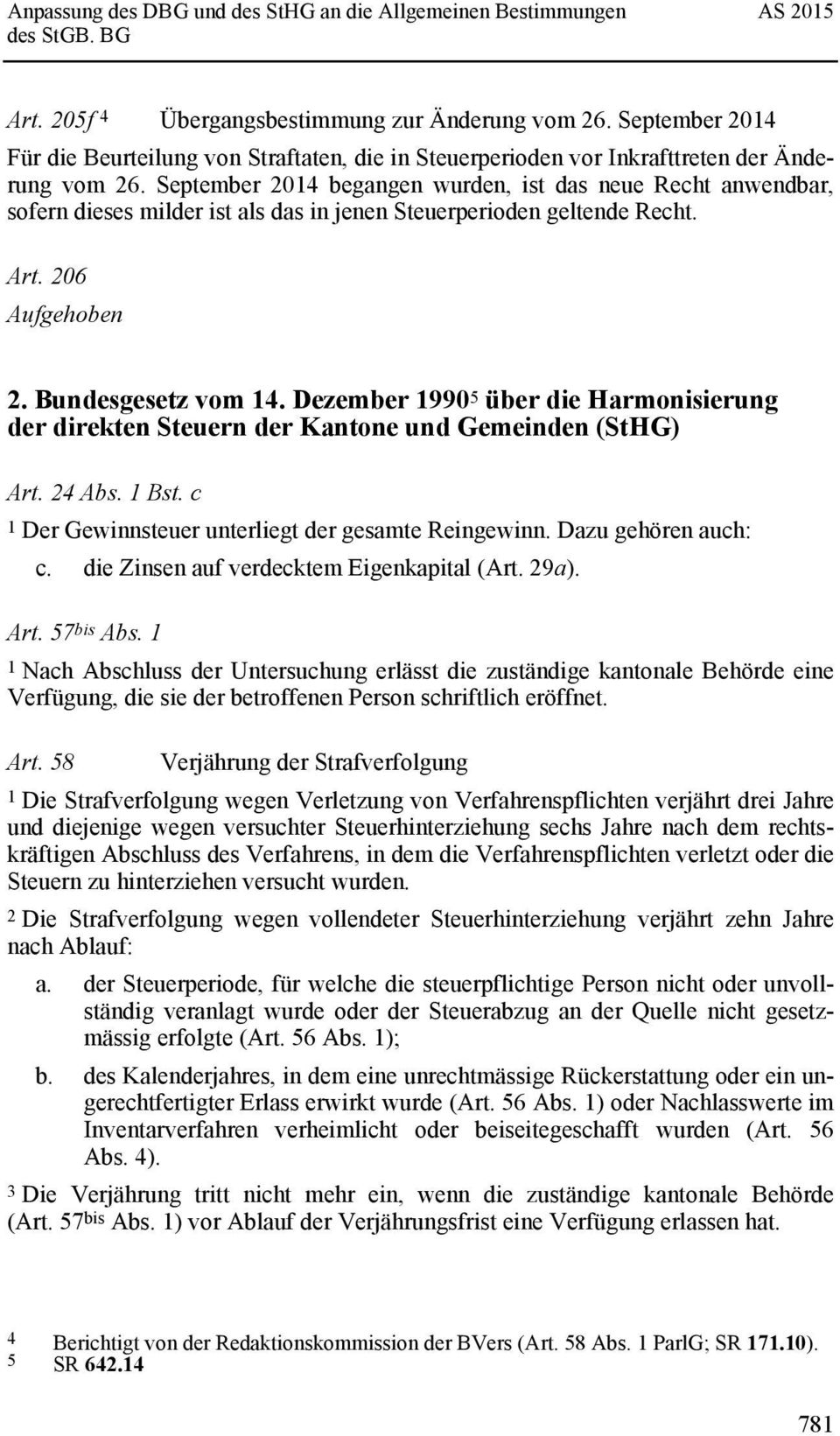 Dezember 1990 5 über die Harmonisierung der direkten Steuern der Kantone und Gemeinden (StHG) Art. 24 Abs. 1 Bst. c 1 Der Gewinnsteuer unterliegt der gesamte Reingewinn. Dazu gehören auch: c.