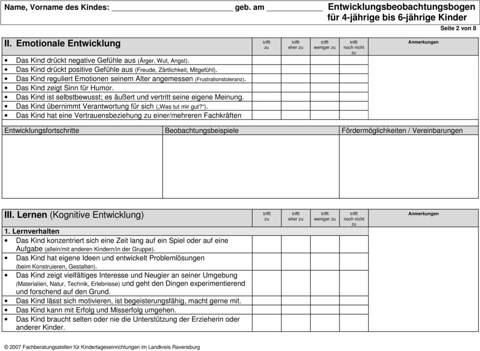 Das Kind übernimmt Verantwortung für sich ( Was tut mir gut? ). Das Kind hat eine Vertrauensbeziehung einer/mehreren Fachkräften eher weniger III. Lernen (Kognitive Entwicklung) 1.