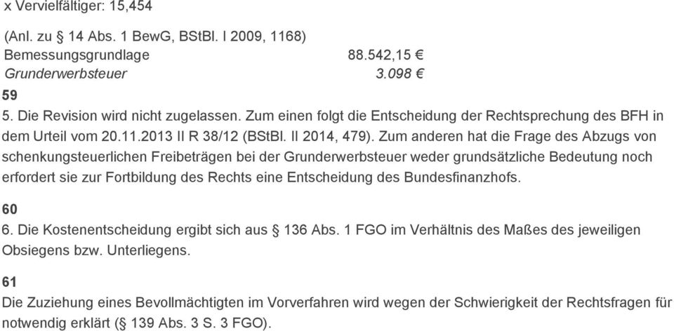 Zum anderen hat die Frage des Abzugs von schenkungsteuerlichen Freibeträgen bei der Grunderwerbsteuer weder grundsätzliche Bedeutung noch erfordert sie zur Fortbildung des Rechts eine Entscheidung