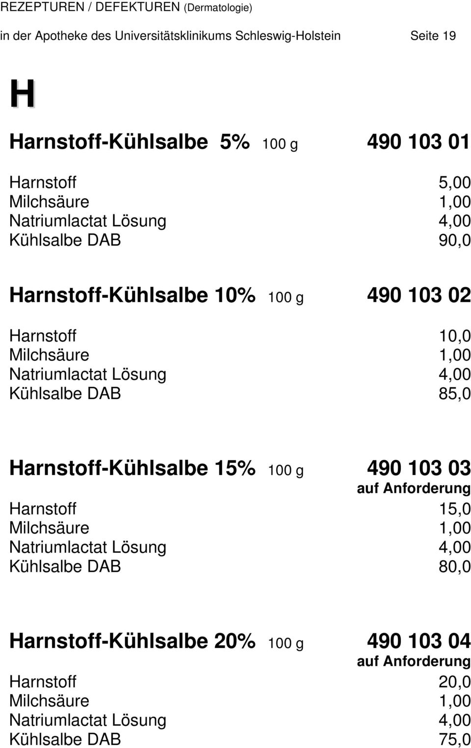 Natriumlactat Lösung 4,00 Kühlsalbe DAB 85,0 Harnstoff-Kühlsalbe 15% 100 g 490 103 03 Harnstoff 15,0 Milchsäure 1,00 Natriumlactat