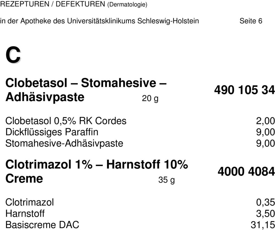2,00 Dickflüssiges Paraffin 9,00 Stomahesive-Adhäsivpaste 9,00 Clotrimazol 1%