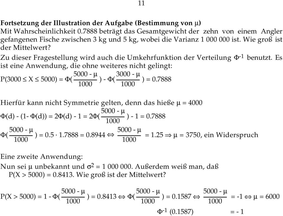 Zu dieser Fragestellung wird auch die Umkehrfunktion der Verteilung Φ -1 benutzt. Es ist eine Anwendung, die ohne weiteres nicht gelingt: P(3000 X 5000) = Φ( 5000 - µ ) - Φ( 3000 - µ ) = 0.