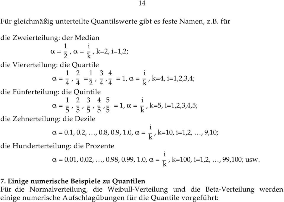 für die Zweierteilung: der Median α = 1 2, α = i, k=2, i=1,2; k die Viererteilung: die Quartile α = 1 4, 2 4 = 1 2, 3 4, 4 4 = 1, α = i, k=4, i=1,2,3,4; k die Fünferteilung: