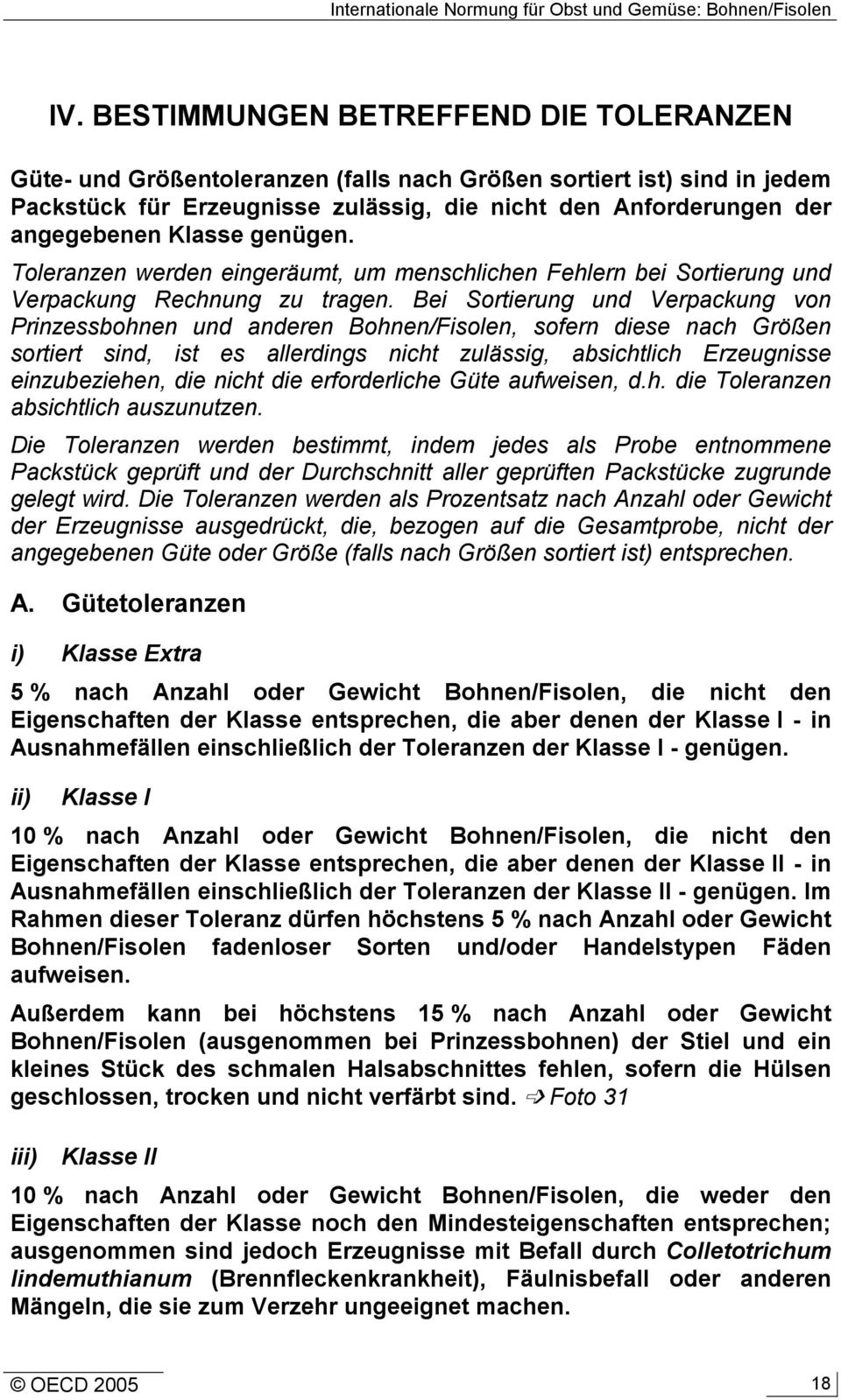 Bei Sortierung und Verpackung von Prinzessbohnen und anderen Bohnen/Fisolen, sofern diese nach Größen sortiert sind, ist es allerdings nicht zulässig, absichtlich Erzeugnisse einzubeziehen, die nicht