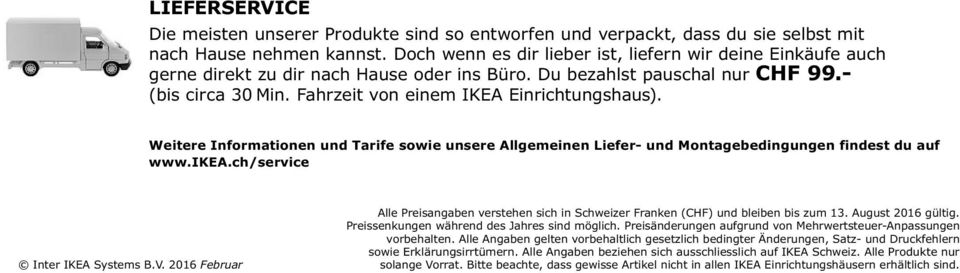 Fahrzeit von einem IKEA Einrichtungshaus). Weitere Informationen und Tarife sowie unsere Allgemeinen Liefer- und Montagebedingungen findest du auf www.ikea.ch/service Inter IKEA Systems B.V.