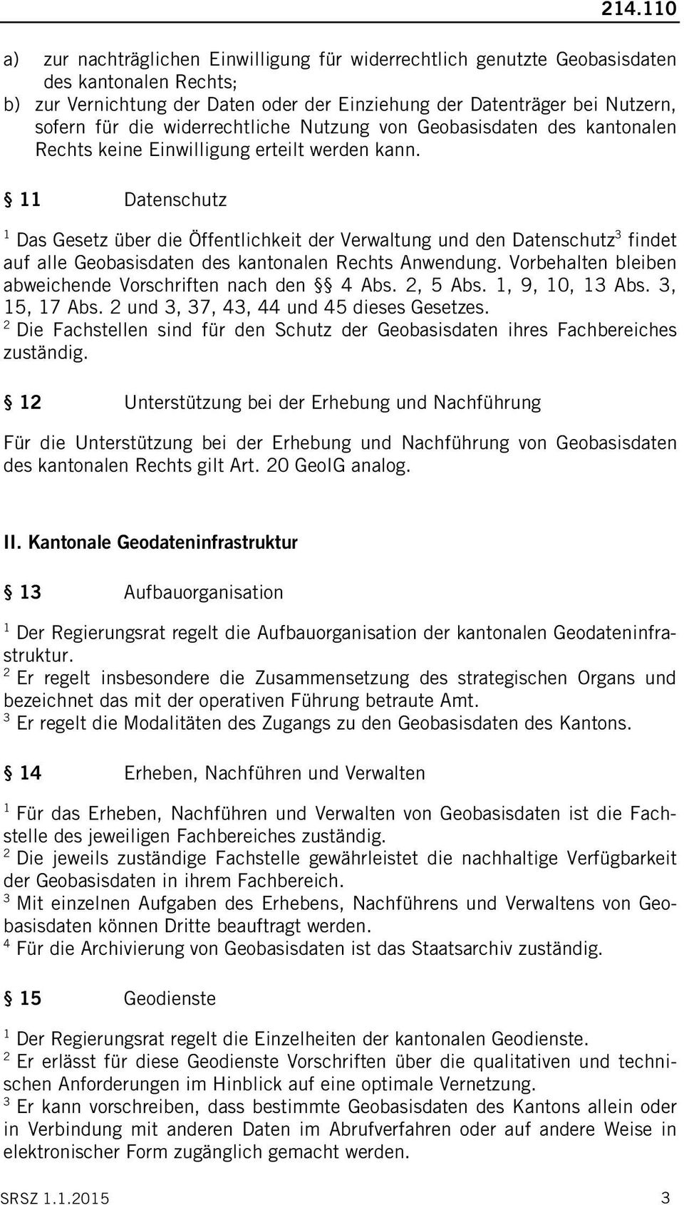 Datenschutz Das Gesetz über die Öffentlichkeit der Verwaltung und den Datenschutz findet auf alle Geobasisdaten des kantonalen Rechts Anwendung.