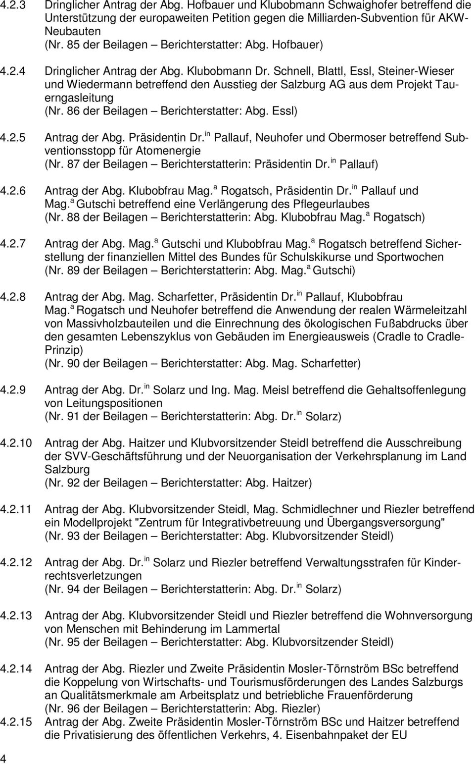 Schnell, Blattl, Essl, Steiner-Wieser und Wiedermann betreffend den Ausstieg der Salzburg AG aus dem Projekt Tauerngasleitung (Nr. 86 der Beilagen Berichterstatter: Abg. Essl) 4.2.5 Antrag der Abg.