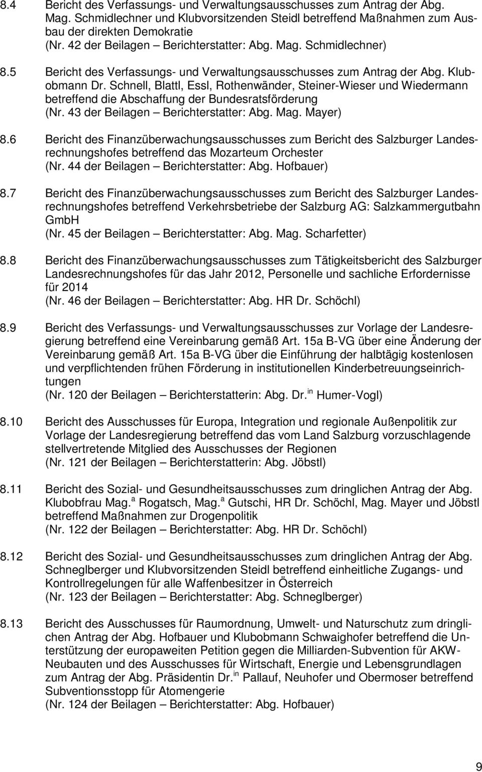 Schnell, Blattl, Essl, Rothenwänder, Steiner-Wieser und Wiedermann betreffend die Abschaffung der Bundesratsförderung (Nr. 43 der Beilagen Berichterstatter: Abg. Mag. Mayer) 8.