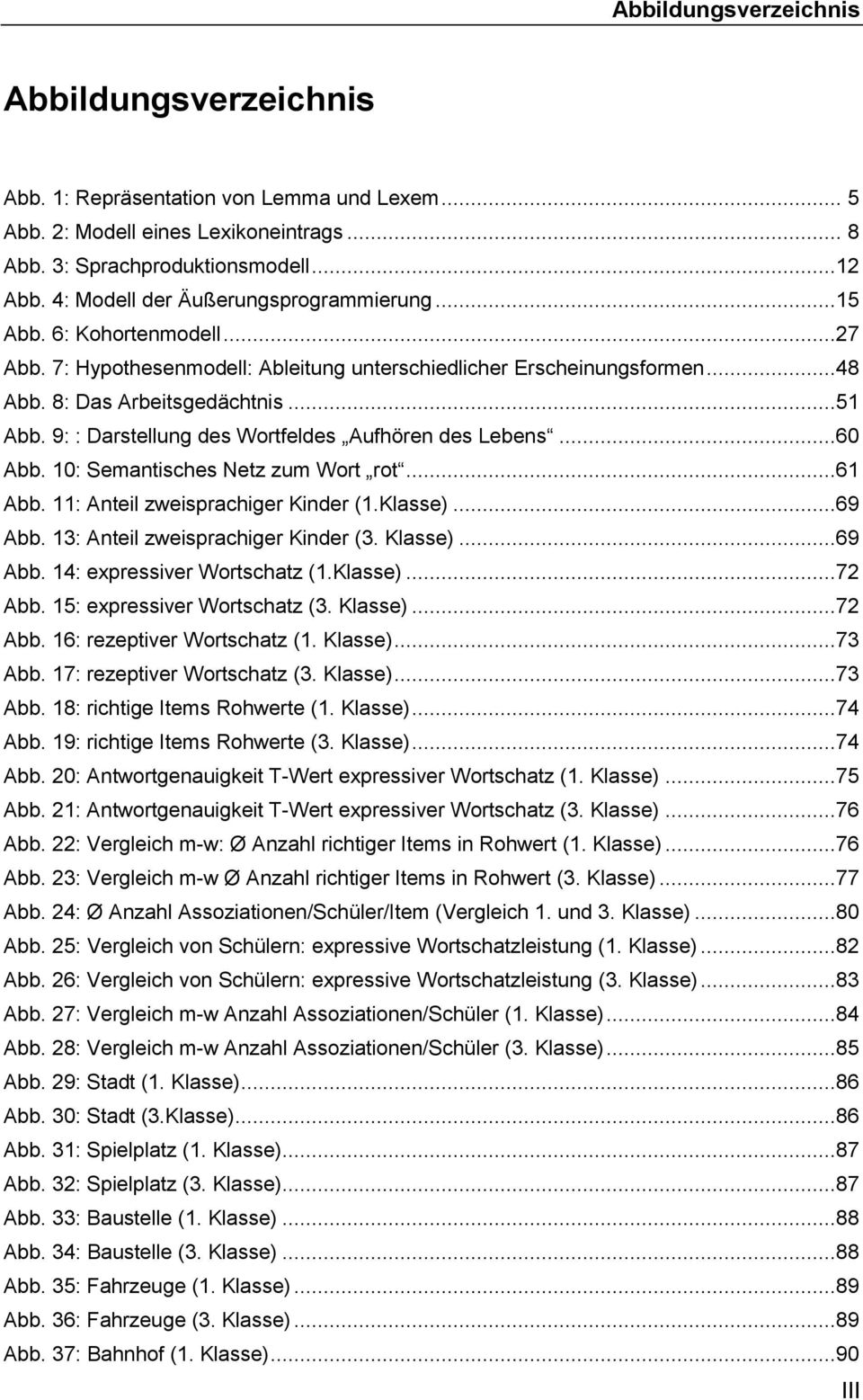 9: : Darstellung des Wortfeldes Aufhören des Lebens...60 Abb. 10: Semantisches Netz zum Wort rot...61 Abb. 11: Anteil zweisprachiger Kinder (1.Klasse)...69 Abb. 13: Anteil zweisprachiger Kinder (3.