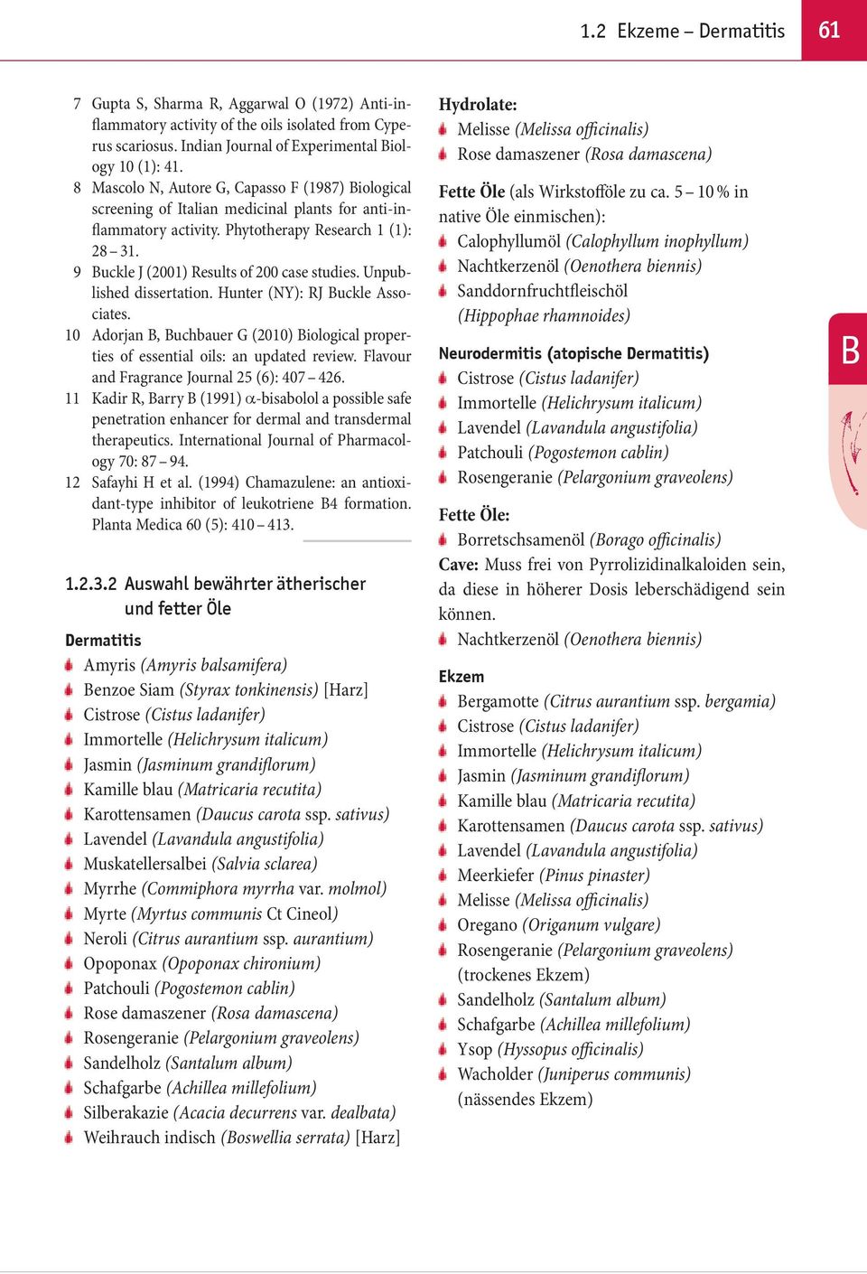 9 Buckle J (2001) Results of 200 case studies. Unpublished dissertation. Hunter (NY): RJ Buckle Associates. 10 Adorjan B, Buchbauer G (2010) Biological properties of essential oils: an updated review.