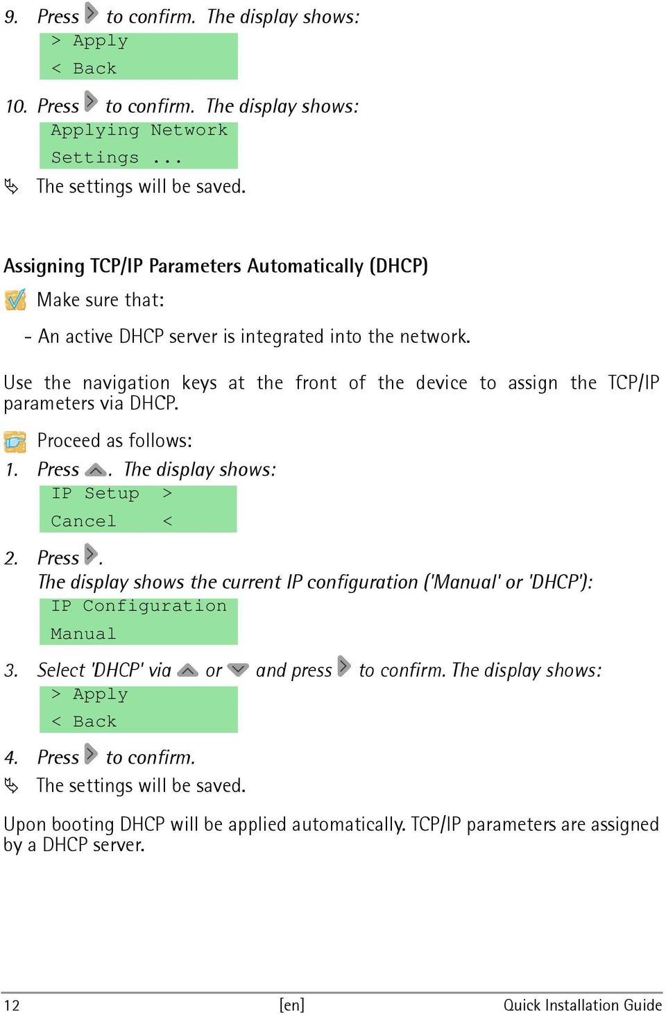 Use the navigation keys at the front of the device to assign the TCP/IP parameters via DHCP. Proceed as follows: 1. Press.