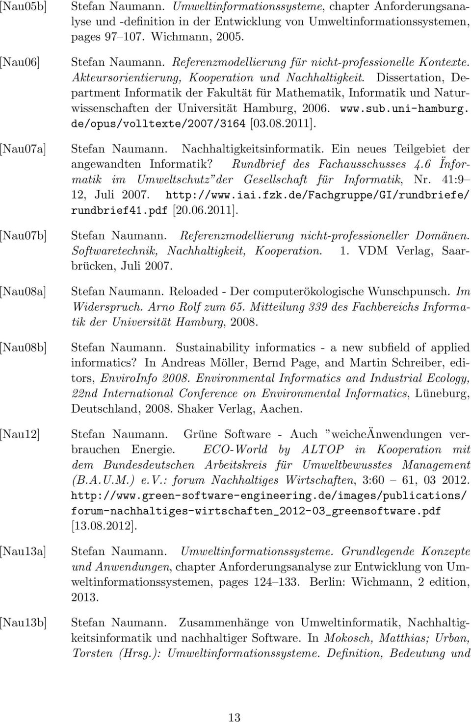 uni-hamburg. de/opus/volltexte/2007/3164 [03.08.2011]. [Nau07a] Stefan Naumann. Nachhaltigkeitsinformatik. Ein neues Teilgebiet der angewandten Informatik? Rundbrief des Fachausschusses 4.