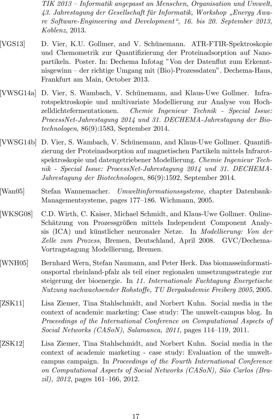 In: Dechema Infotag Von der Datenflut zum Erkenntnisgewinn der richtige Umgang mit (Bio)-Prozessdaten. Dechema-Haus, Frankfurt am Main, October 2013. [VWSG14a] D. Vier, S. Wambach, V.
