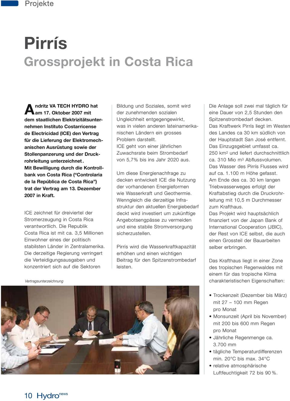 der Druckrohrleitung unterzeichnet. Mit Bewilligung durch die Kontrollbank von Costa Rica ( Controlaria de la República de Costa Rica ) trat der Vertrag am 13. Dezember 2007 in Kraft.
