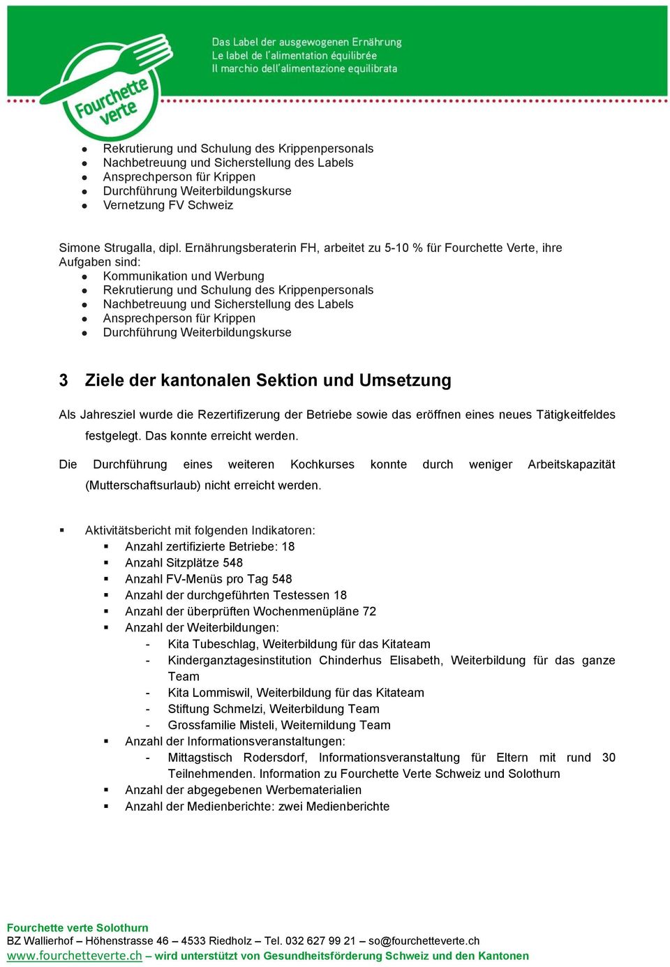 Labels Ansprechperson für Krippen Durchführung Weiterbildungskurse 3 Ziele der kantonalen Sektion und Umsetzung Als Jahresziel wurde die Rezertifizerung der Betriebe sowie das eröffnen eines neues