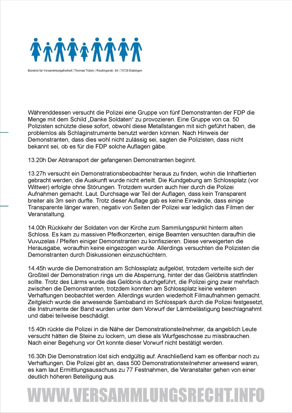 Nach Hinweis der Demonstranten, dass dies wohl nicht zulässig sei, sagten die Polizisten, dass nicht bekannt sei, ob es für die FDP solche Auflagen gäbe. 13.