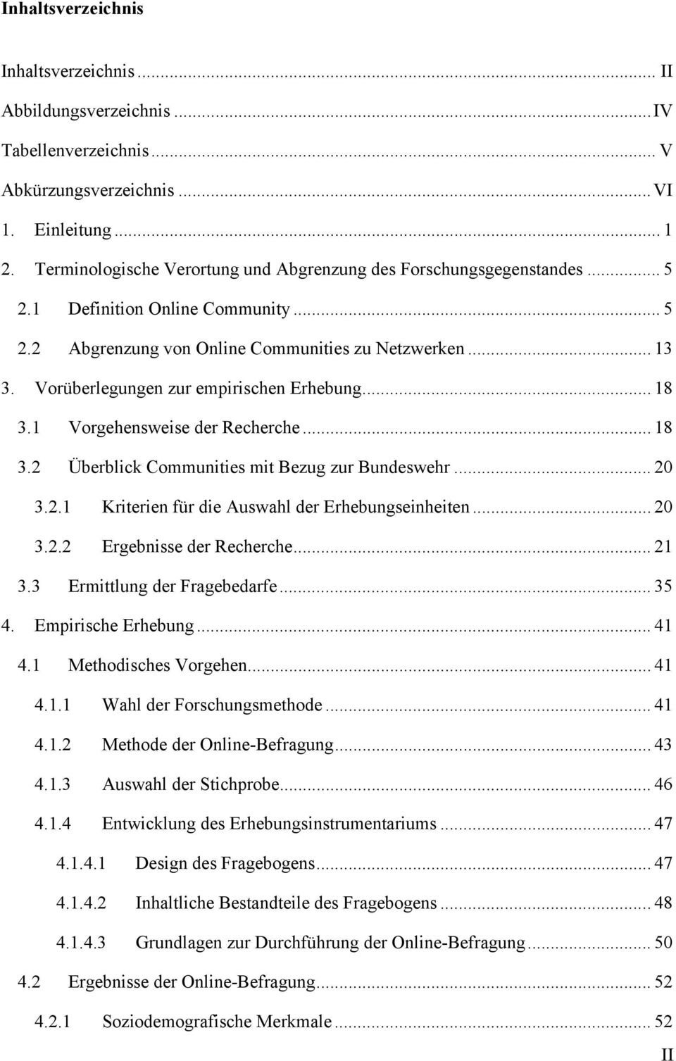 Vorüberlegungen zur empirischen Erhebung... 18 3.1 Vorgehensweise der Recherche... 18 3.2 Überblick Communities mit Bezug zur Bundeswehr... 20 3.2.1 Kriterien für die Auswahl der Erhebungseinheiten.