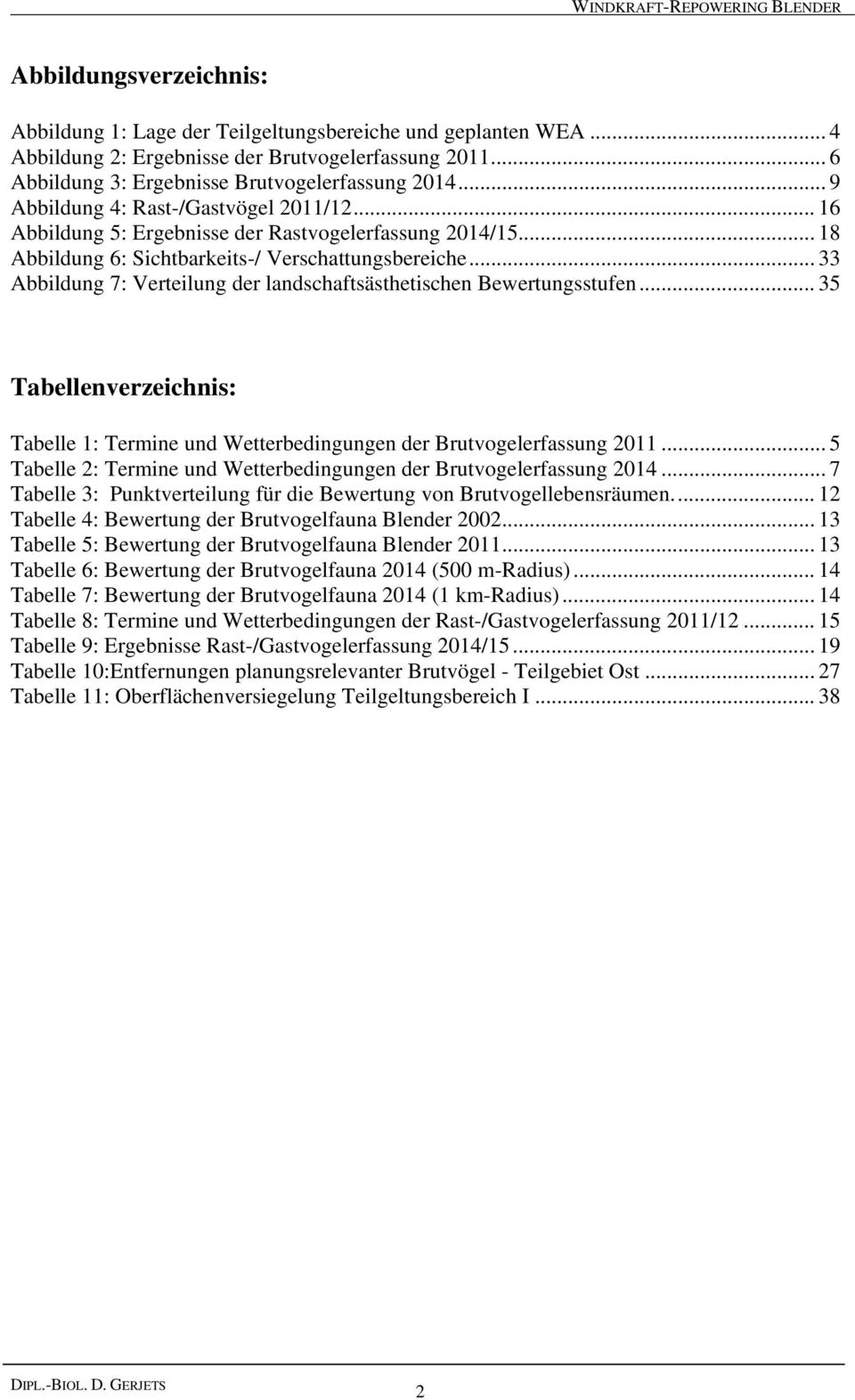 .. 33 Abbildung 7: Verteilung der landschaftsästhetischen Bewertungsstufen... 35 Tabellenverzeichnis: Tabelle 1: Termine und Wetterbedingungen der Brutvogelerfassung 2011.