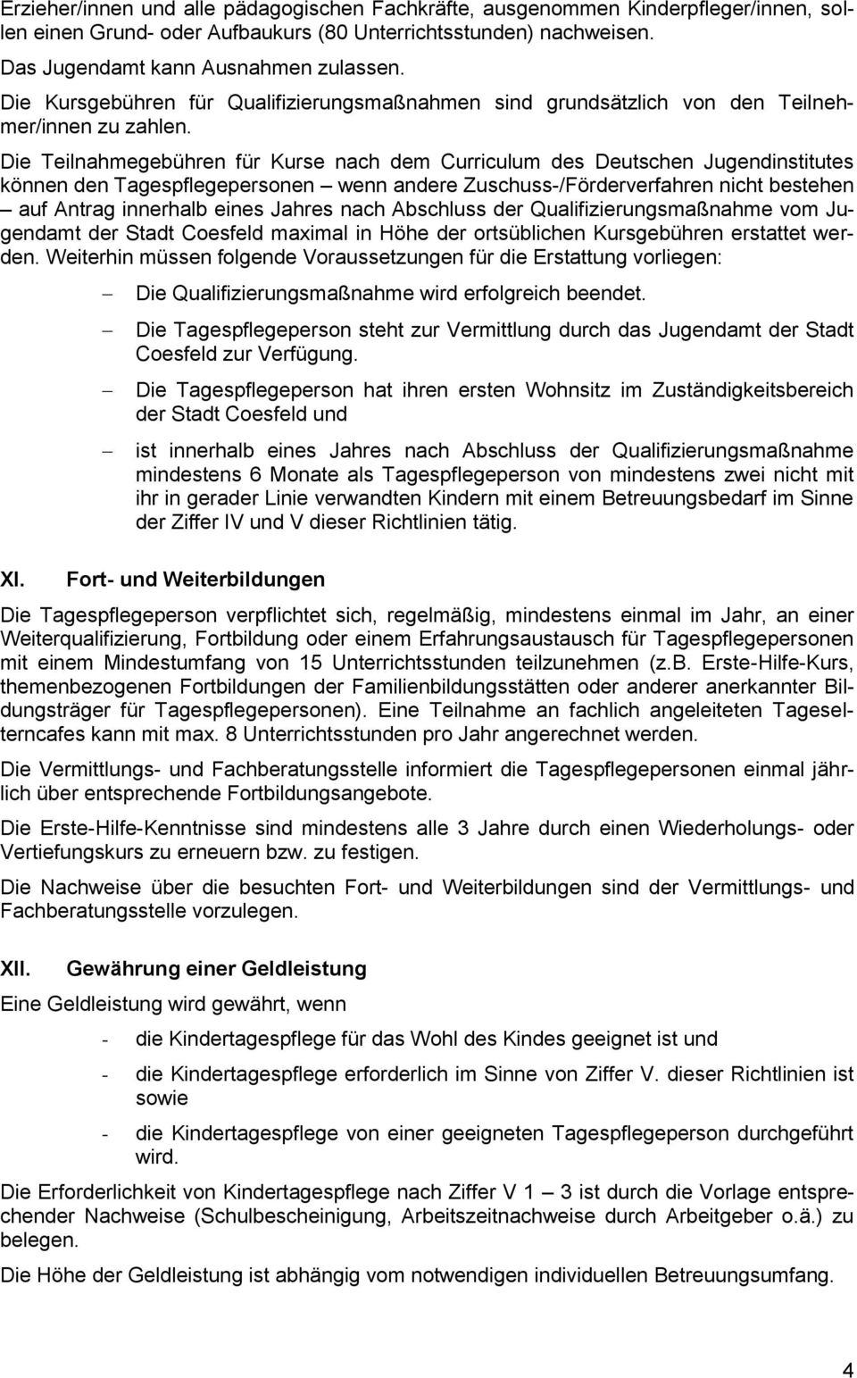Die Teilnahmegebühren für Kurse nach dem Curriculum des Deutschen Jugendinstitutes können den Tagespflegepersonen wenn andere Zuschuss-/Förderverfahren nicht bestehen auf Antrag innerhalb eines