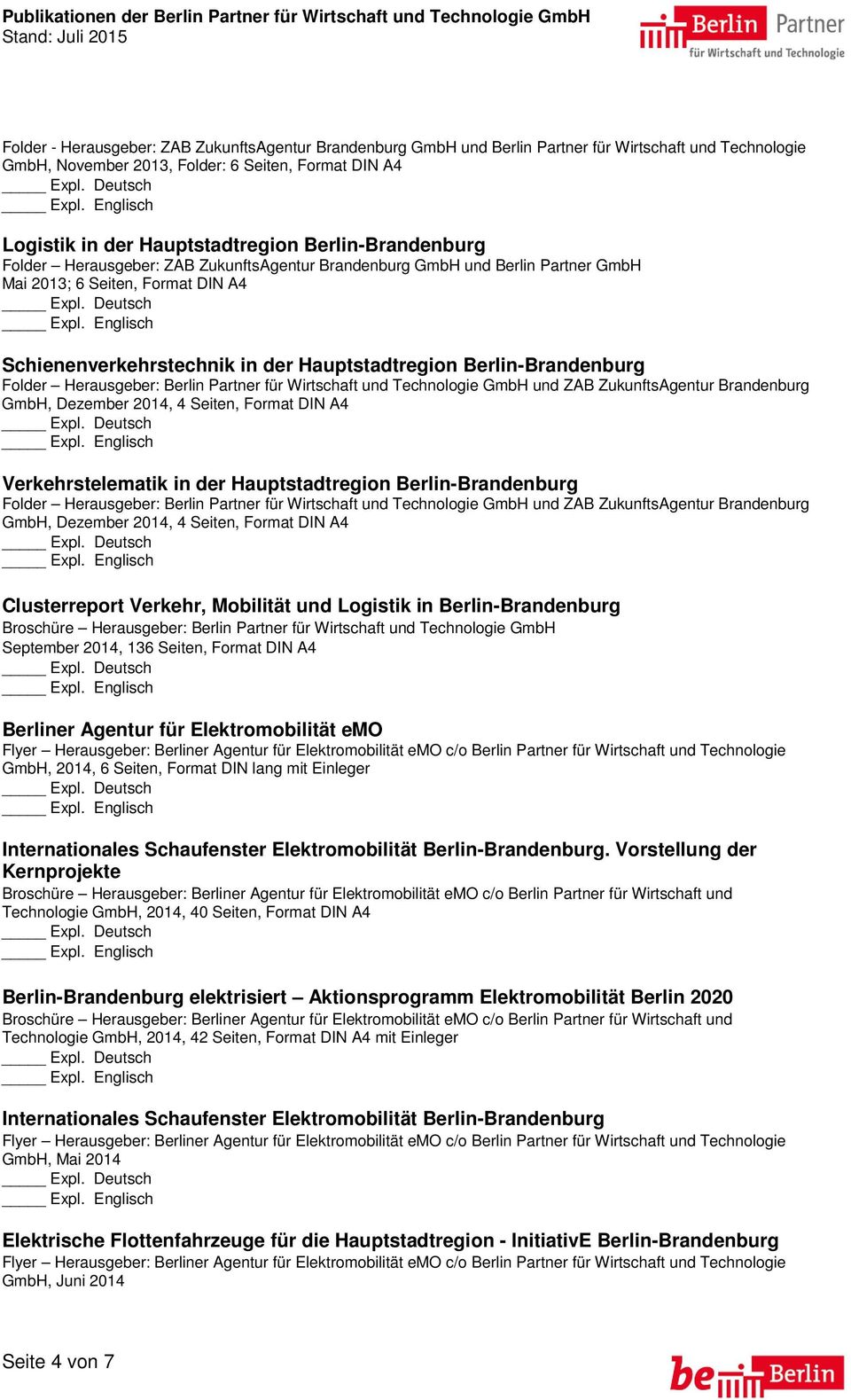 Berlin-Brandenburg Verkehrstelematik in der Hauptstadtregion Berlin-Brandenburg Clusterreport Verkehr, Mobilität und Logistik in Berlin-Brandenburg Broschüre Herausgeber: Berlin Partner für