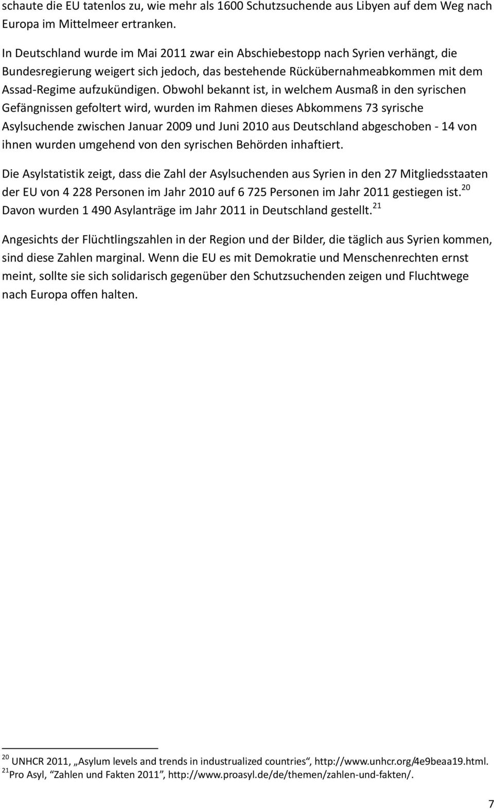 Obwohl bekannt ist, in welchem Ausmaß in den syrischen Gefängnissen gefoltert wird, wurden im Rahmen dieses Abkommens 73 syrische Asylsuchende zwischen Januar 2009 und Juni 2010 aus Deutschland