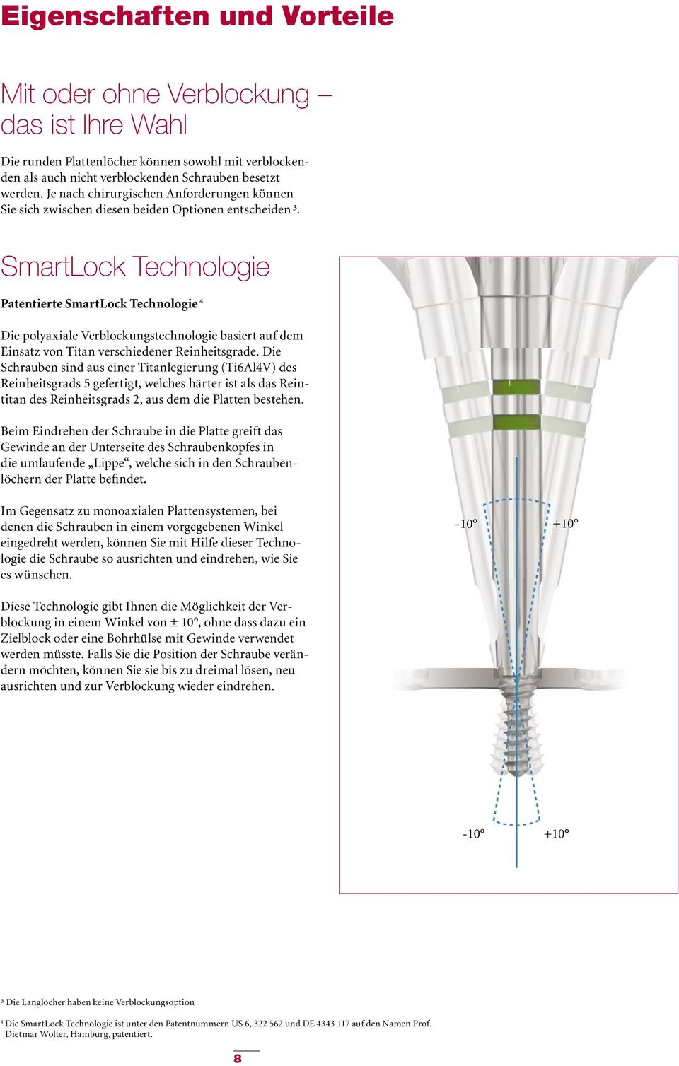 SmartLock Technologie Patentierte SmartLock Technologie 4 Die polyaxiale Verblockungstechnologie basiert auf dem Einsatz von Titan verschiedener Reinheitsgrade.