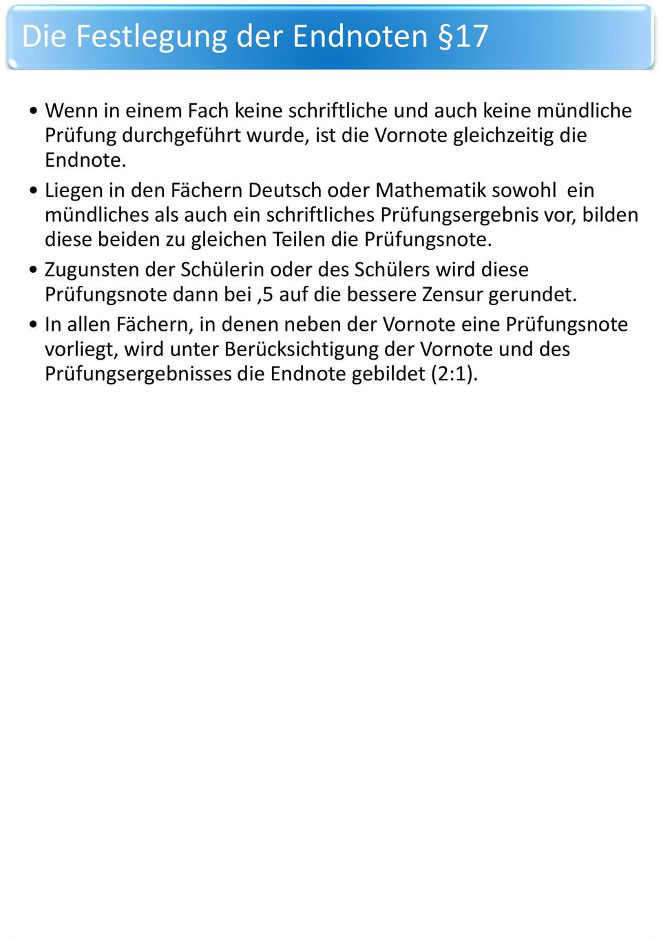 Liegen in den Fächern Deutsch oder Mathematik sowohl ein mündliches als auch ein schriftliches Prüfungsergebnis vor, bilden diese beiden zu gleichen Teilen