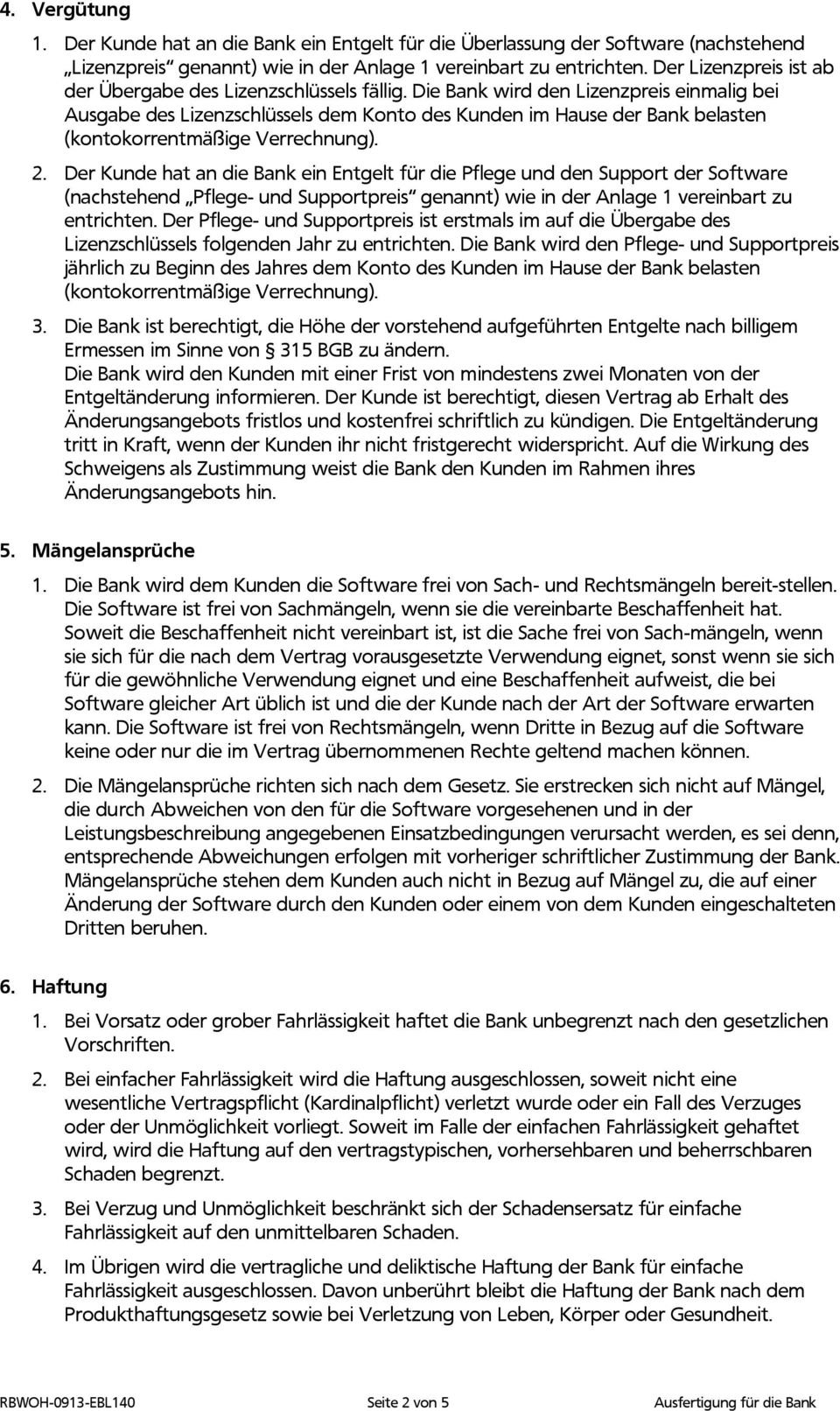 Die Bank wird den Lizenzpreis einmalig bei Ausgabe des Lizenzschlüssels dem Konto des Kunden im Hause der Bank belasten (kontokorrentmäßige Verrechnung). 2.