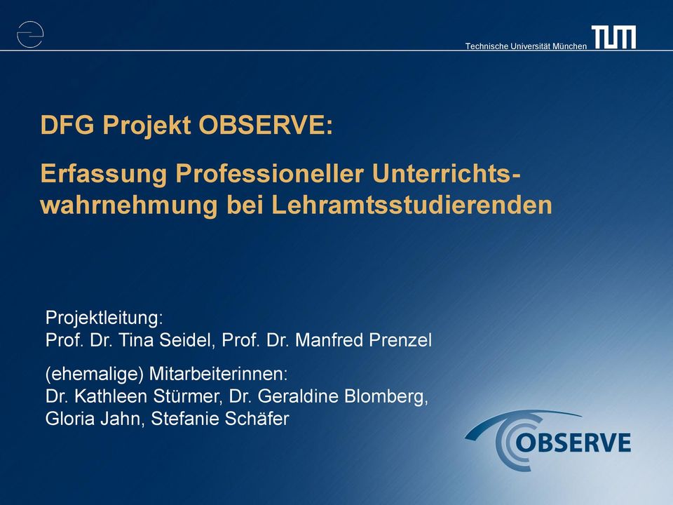 Projektleitung: Prof. Dr. Tina Seidel, Prof. Dr. Manfred Prenzel (ehemalige) Mitarbeiterinnen: Dr.
