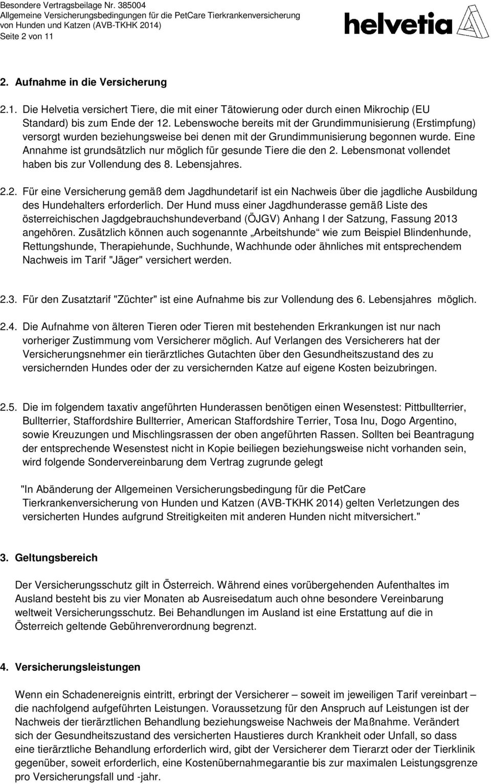 Eine Annahme ist grundsätzlich nur möglich für gesunde Tiere die den 2. Lebensmonat vollendet haben bis zur Vollendung des 8. Lebensjahres. 2.2. Für eine Versicherung gemäß dem Jagdhundetarif ist ein Nachweis über die jagdliche Ausbildung des Hundehalters erforderlich.