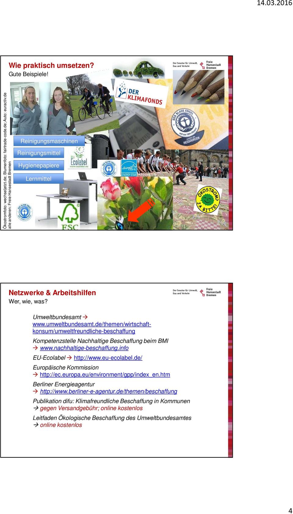 de/themen/wirtschaftkonsum/umweltfreundliche-beschaffung Kompetenzstelle Nachhaltige Beschaffung beim BMI www.nachhaltige-beschaffung.info EU-Ecolabel http://www.eu-ecolabel.
