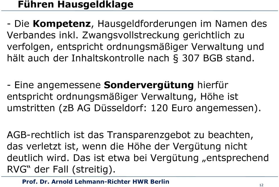 - Eine angemessene Sondervergütung hierfür entspricht ordnungsmäßiger Verwaltung, Höhe ist umstritten (zb AG Düsseldorf: 120 Euro