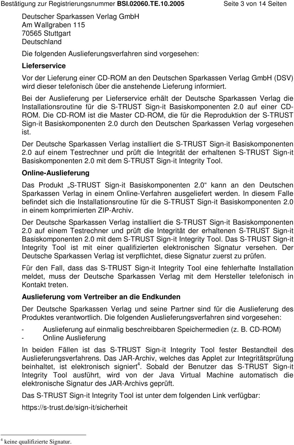 Bei der Auslieferung per Lieferservice erhält der Deutsche Sparkassen Verlag die Installationsroutine für die S-TRUST Sign-it Basiskomponenten 2.0 auf einer CD- ROM.