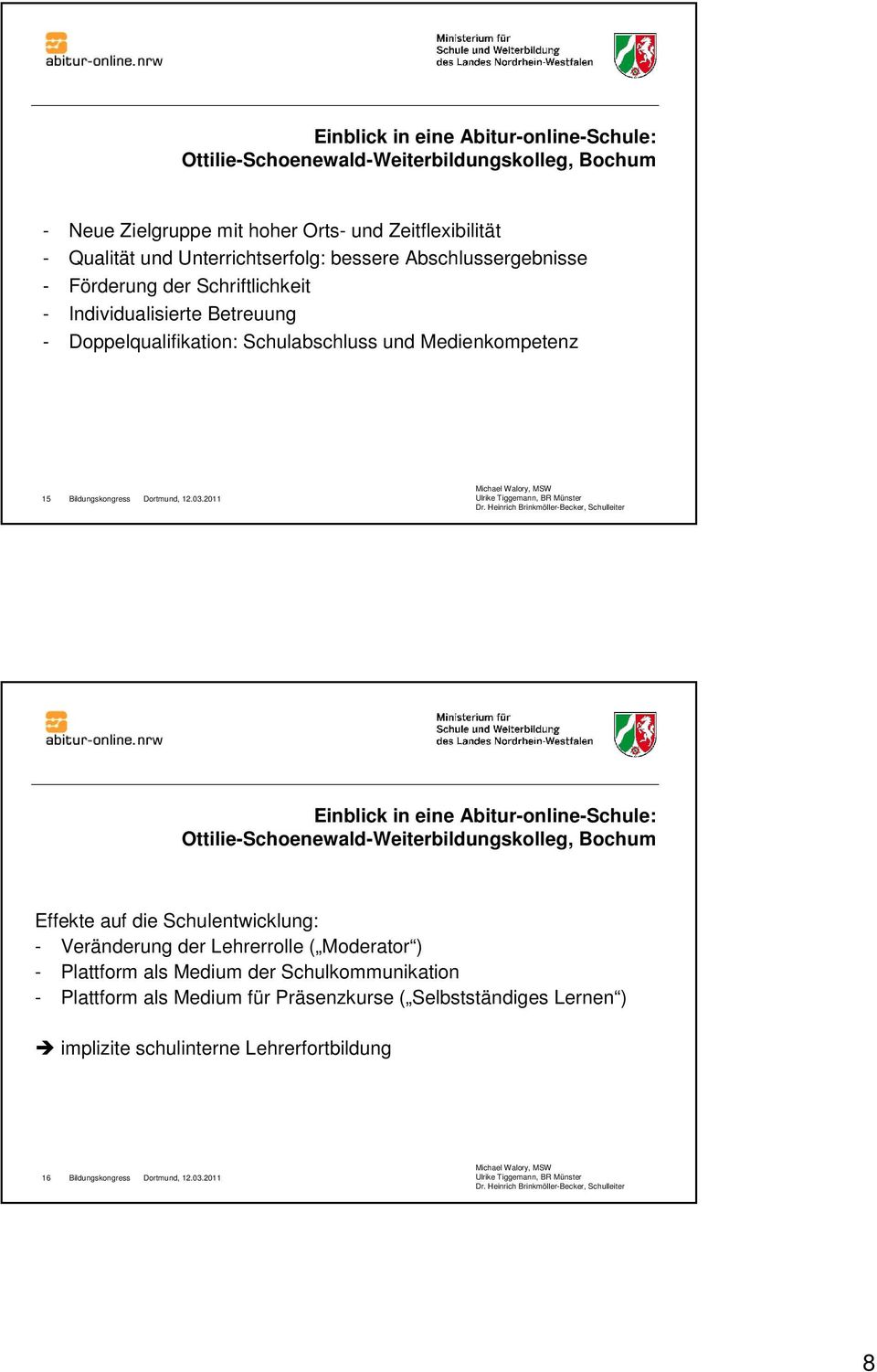 Medienkompetenz 15 Einblick in eine Abitur-online-Schule: Ottilie-Schoenewald-Weiterbildungskolleg, Bochum Effekte auf die Schulentwicklung: - Veränderung der