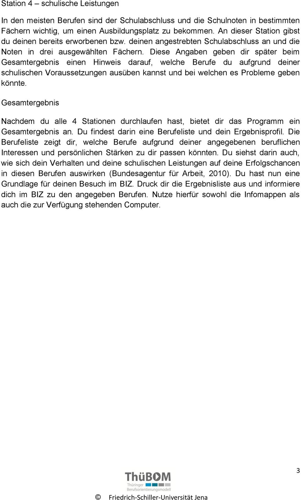 Diese Angaben geben dir später beim Gesamtergebnis einen Hinweis darauf, welche Berufe du aufgrund deiner schulischen Voraussetzungen ausüben kannst und bei welchen es Probleme geben könnte.