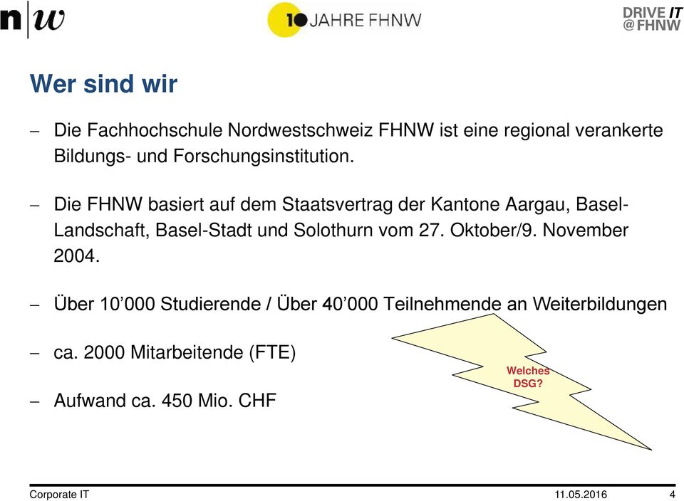 Die FHNW basiert auf dem Staatsvertrag der Kantone Aargau, Basel- Landschaft, Basel-Stadt und