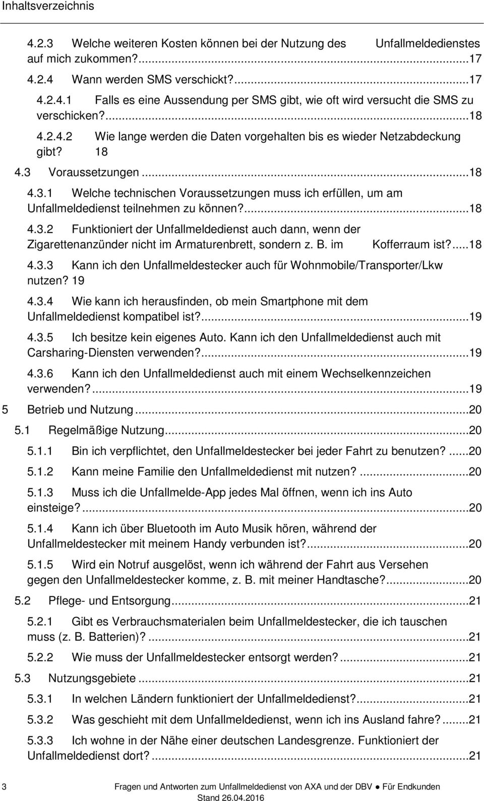 ...18 4.3.2 Funktioniert der Unfallmeldedienst auch dann, wenn der Zigarettenanzünder nicht im Armaturenbrett, sondern z. B. im Kofferraum ist?...18 4.3.3 Kann ich den Unfallmeldestecker auch für Wohnmobile/Transporter/Lkw nutzen?