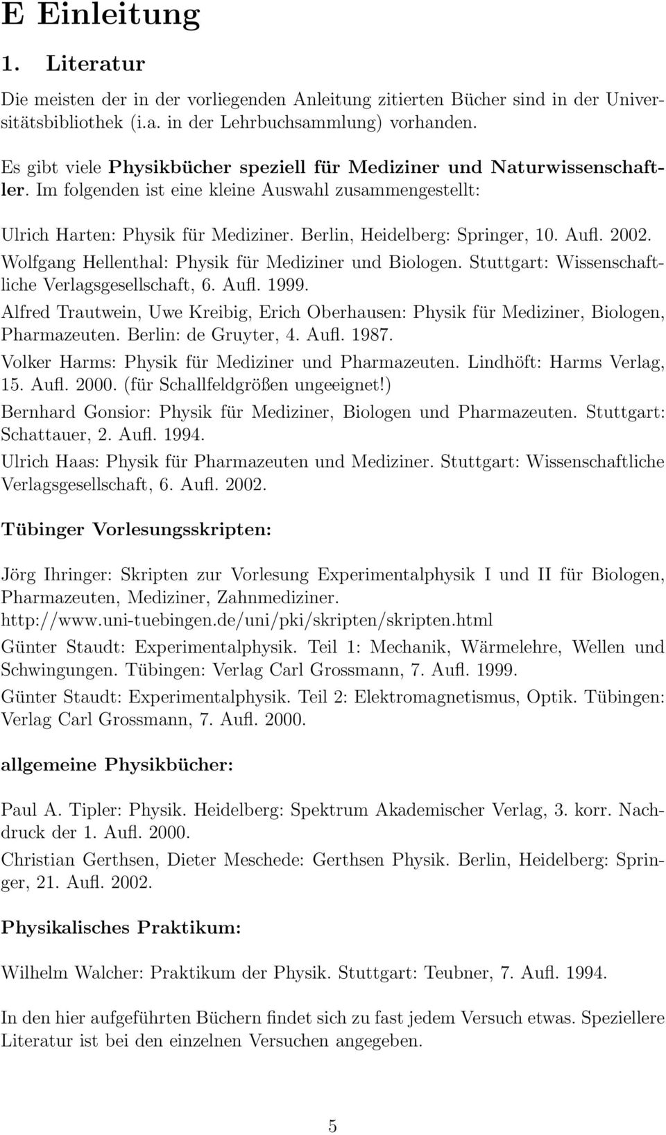 Berlin, Heidelberg: Springer, 10. Aufl. 2002. Wolfgang Hellenthal: Physik für Mediziner und Biologen. Stuttgart: Wissenschaftliche Verlagsgesellschaft, 6. Aufl. 1999.