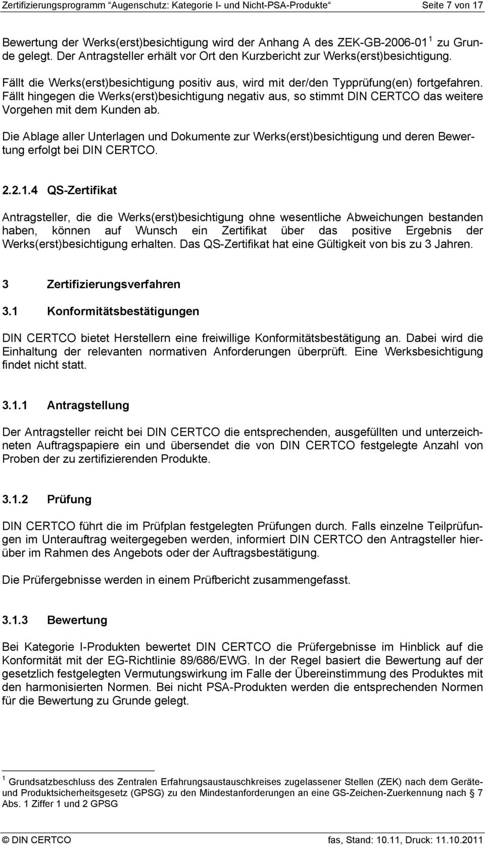 Fällt hingegen die Werks(erst)besichtigung negativ aus, so stimmt DIN CERTCO das weitere Vorgehen mit dem Kunden ab.