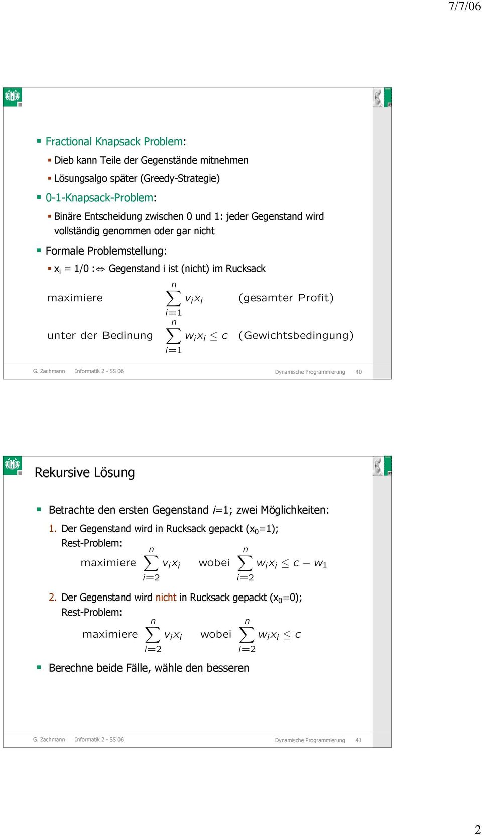 Zachmann Informatik - SS Dynamische Programmierung Rekursive Lösung Betrachte den ersten egenstand i=; zwei Möglichkeiten:.