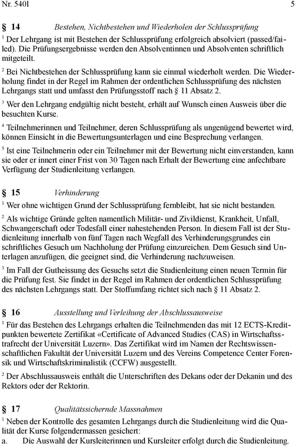 Die Wiederholung findet in der Regel im Rahmen der ordentlichen Schlussprüfung des nächsten Lehrgangs statt und umfasst den Prüfungsstoff nach Absatz.