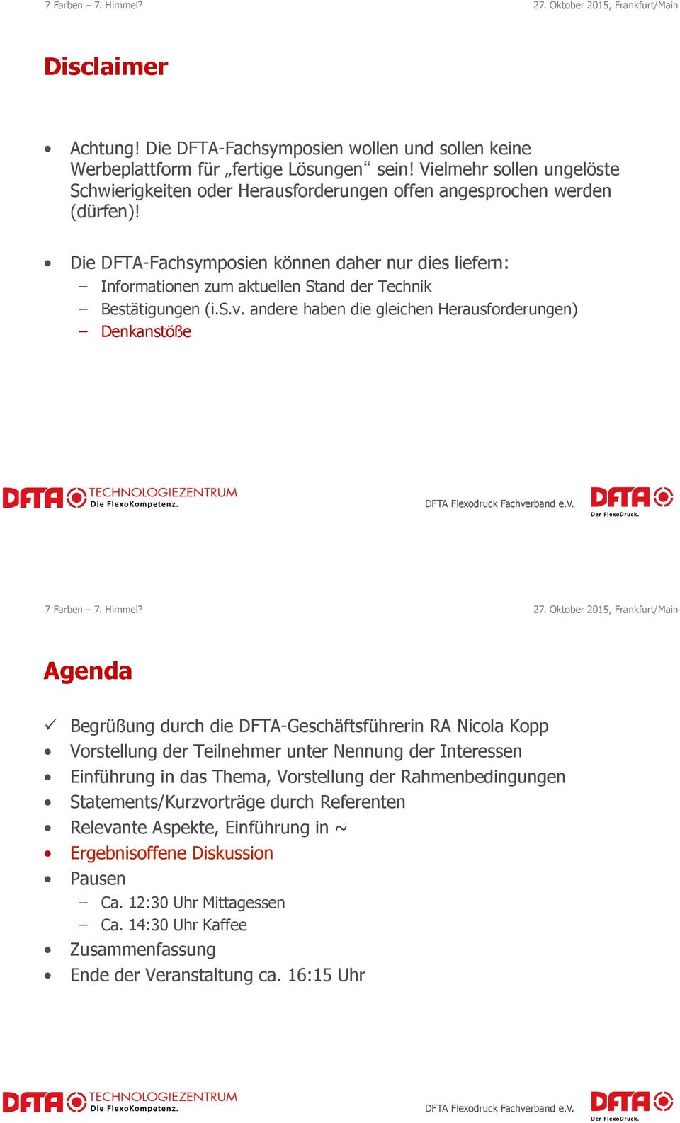 Die DFTA-Fachsymposien können daher nur dies liefern: Informationen zum aktuellen Stand der Technik Bestätigungen (i.s.v. andere haben die gleichen Herausforderungen) Denkanstöße Agenda!
