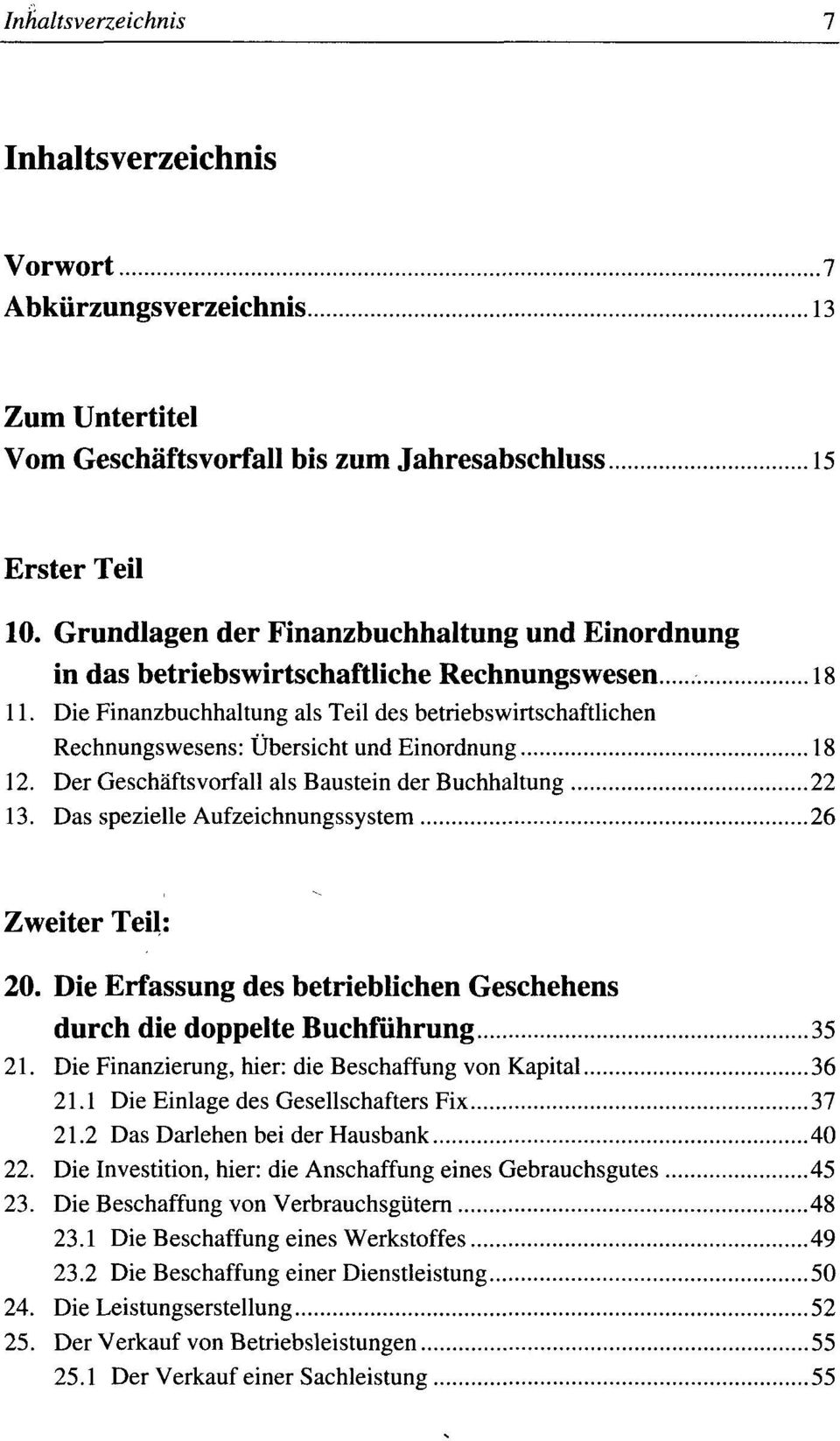 Die Finanzbuchhaltung als Teil des betriebswirtschaftlichen Rechnungswesens: Übersicht und Einordnung 18 12. Der Geschäftsvorfall als Baustein der Buchhaltung 22 13.