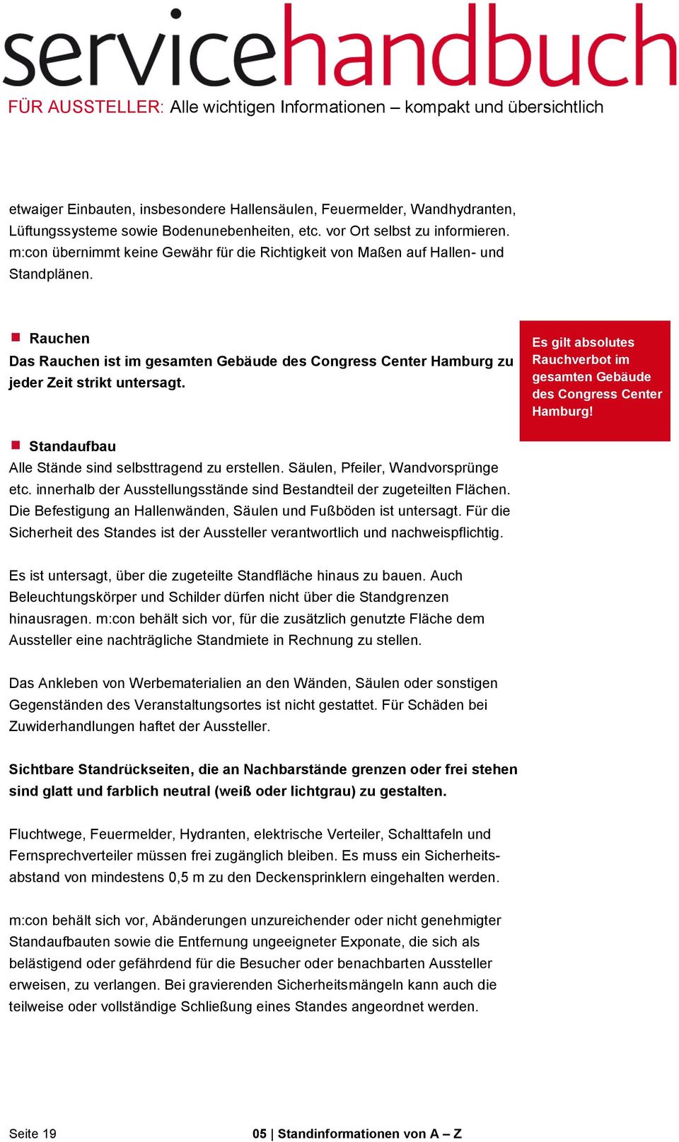 Es gilt absolutes Rauchverbot im gesamten Gebäude des Congress Center Hamburg! Standaufbau Alle Stände sind selbsttragend zu erstellen. Säulen, Pfeiler, Wandvorsprünge etc.