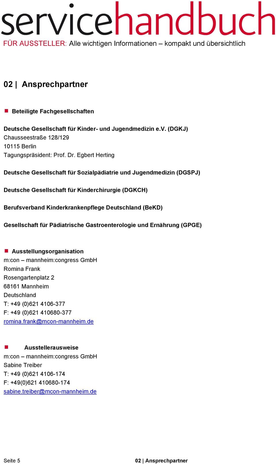 Gesellschaft für Pädiatrische Gastroenterologie und Ernährung (GPGE) Ausstellungsorganisation m:con mannheim:congress GmbH Romina Frank Rosengartenplatz 2 68161 Mannheim Deutschland T: +49 (0)621